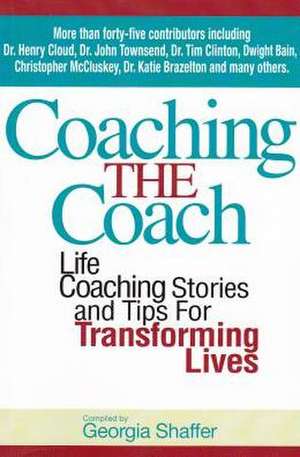 Coaching the Coach: Life Coaching Stories and Tips for Transforming Lives de Henry Cloud