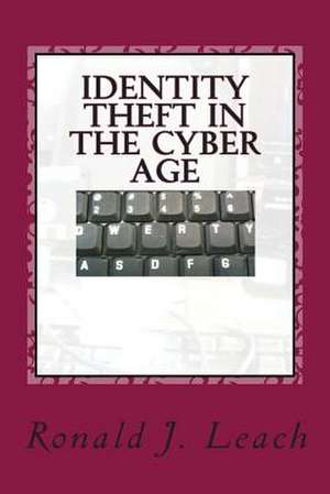 Identity Theft in the Cyber Age de Ronald J. Leach Ph. D.