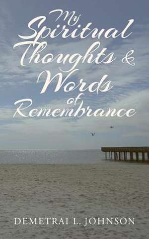 My Spiritual Thoughts & Words of Remembrance de Demetrai L. Johnson