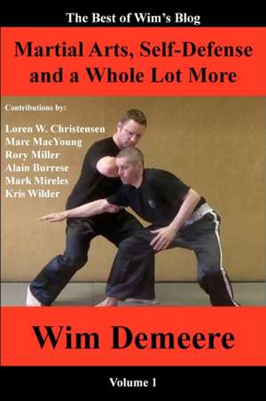 Martial Arts, Self-Defense and a Whole Lot More: The Best of Wim's Blog, Volume 1 de Wim Demeere