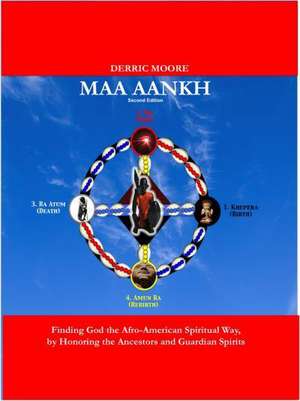 Maa Aankh (2nd. Edition): Finding God the Afro-American Spiritual Way, by Honoring the Ancestors and Guardian Spirits de Derric Moore