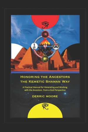 Honoring the Ancestors the Kemetic Shaman Way de Derric Moore