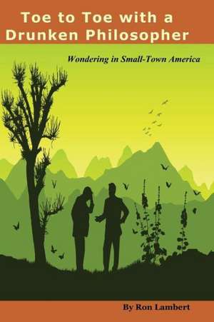 Toe to Toe with a Drunken Philosopher: Wondering in Small Town America de Ron Lambert