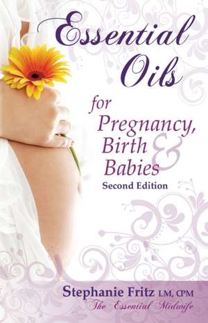 Essential Oils for Pregnancy, Birth & Babies de Stephanie Fritz