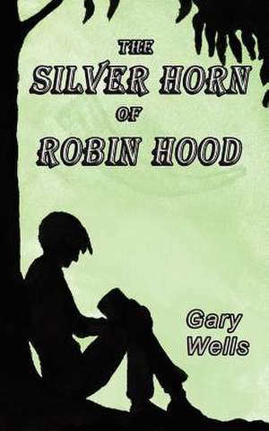 The Silver Horn of Robin Hood de Gary Wells