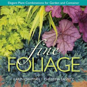 Fine Foliage: Elegant Plant Combinations for Garden and Container de Karen Chapman