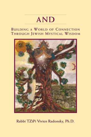 And: Building a World of Connection through Jewish Mystical Wisdom de Ph.D. Rabbi TZiPi Vivien Radonsky