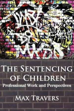 The Sentencing of Children: Professional Work and Perspectives de Max Travers