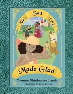 Mia's Sad Day Made Glad de Yvonne Shinhoster Lamb