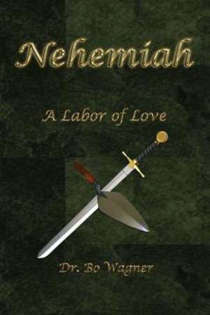 Nehemiah: A Labor of Love de Bo Wagner