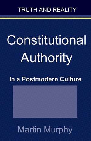 Constitutional Authority in a Postmodern Culture de Martin Murphy