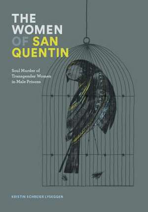 The Women of San Quentin: Soul Murder of Transgender Women in Male Prisons de Kristin Schreier Lyseggen