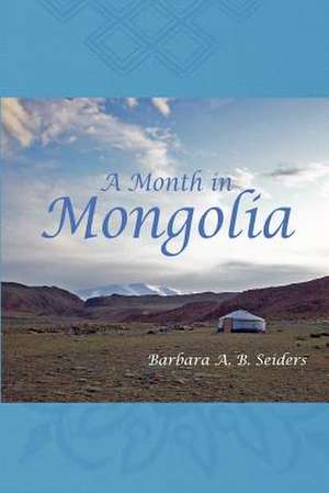 A Month in Mongolia de Barbara A. B. Seiders