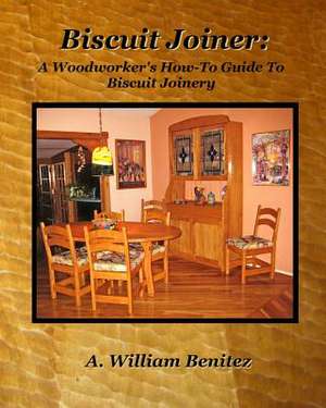 Biscuit Joiner: Reintroducing My Favorite Joinery Tool with Four Project Plans de A. William Benitez