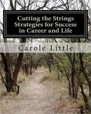 Cutting the Strings Strategies for Success in Career and Life: Workbook de Carole J. Little