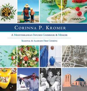 Corinna P. Kromer, A Mediterranean Infused Cookbook and Memoir de Corinna P Kromer