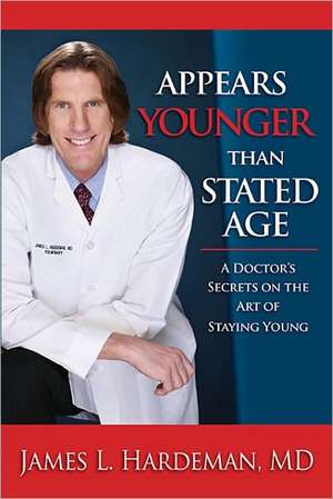 Appears Younger Than Stated Age: A Doctor's Secrets on the Art of Staying Young de James L. Hardeman