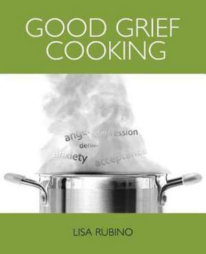 Good Grief Cooking de Lisa Rubino