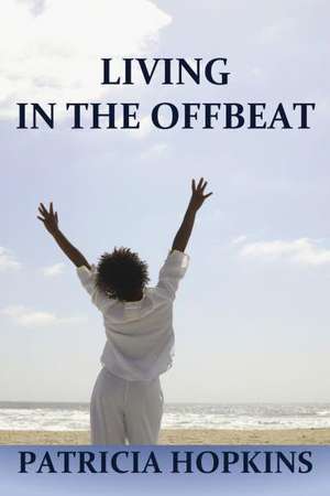 Living in the Offbeat: A Self-Help & Best Practices Guide for African American Mothers and Their Daughters de Patricia Hopkins