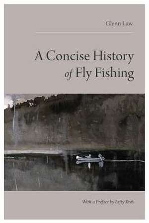 A Concise History of Fly Fishing de Glenn Law