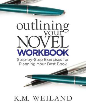 Outlining Your Novel Workbook: Step-By-Step Exercises for Planning Your Best Book de K. M. Weiland