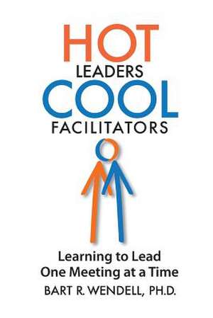 Hot Leaders Cool Facilitators de Wendell Ph. D., Bart R.