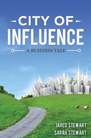 The City of Influence: A Business Tale de Jared Stewart