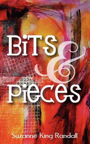 Bits & Pieces: A Love Story de Suzanne King Randall