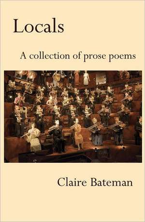 Locals: A Collection of Prose Poems de Claire Bateman