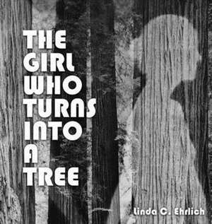 The Girl Who Turns Into a Tree de Linda C Ehrlich