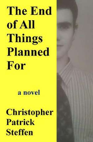 The End of All Things Planned for de Steffen, Christopher Patrick