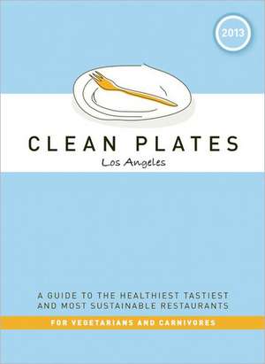 Clean Plates Los Angeles 2013: A Guide to the Healthiest, Tastiest, and Most Sustainable Restaurants for Vegetarians and Carnivores de Jared Koch