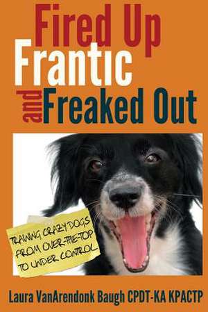 Fired Up, Frantic, and Freaked Out de Laura Vanarendonk Baugh