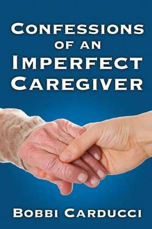 Confessions of an Imperfect Caregiver de Bobbi Carducci