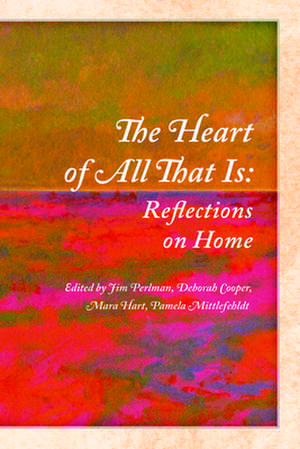 The Heart of All That Is: Reflections on Home de Jim Perlman