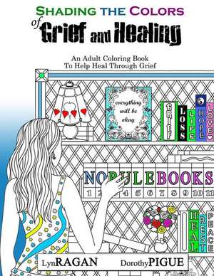 Shading The Colors of Grief and Healing: An Adult Coloring Book To Help Heal Through Grief de Dorothy Pigue