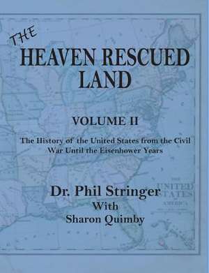 The Heaven Rescued Land, Vol. II, the History of the United States from the Civil War Until the Eisenhower Years de Phil Stringer