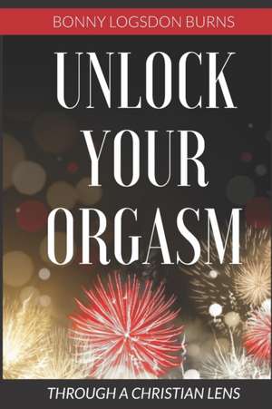 Burns, B: UNLOCK YOUR ORGASM