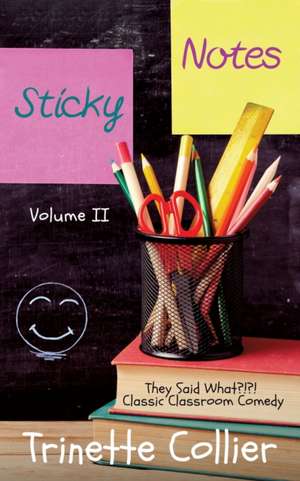 Sticky Notes Volume 2: They Said What?!?! Classic Classroom Comedy de Trinette Colliergreene