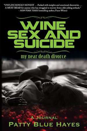 Wine Sex and Suicide My Near Death Divorce de Patty Blue Hayes