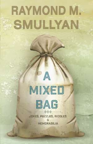 Mixed Bag: Jokes, Riddles, Puzzles & Memorabilia de Raymond Smullyan Smullyan