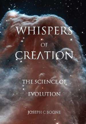 Whispers of Creation, the Science of Evolution de Joseph C. Boone