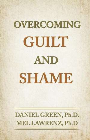 Overcoming Guilt and Shame de Daniel Green Ph. D.