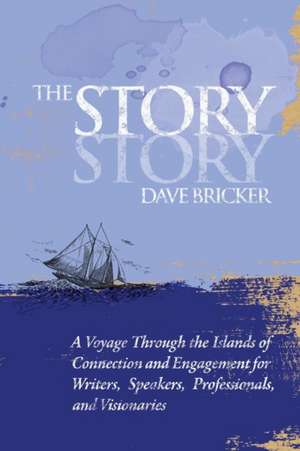 The Story Story: A Voyage Through the Islands of Connection and Engagement for Writers, Speakers, Professionals, and Visionaries de Dave E. Bricker