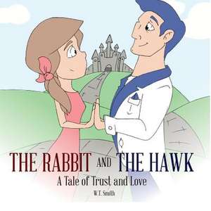 The Rabbit and the Hawk: A Tale of Trust and Love de W. T. Smith