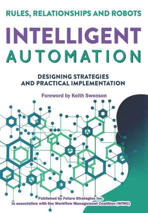 Intelligent Automation: Rules, Relationships and Robots de Roy Altman