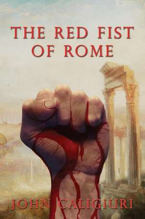 The Red Fist of Rome de John Caligiuri