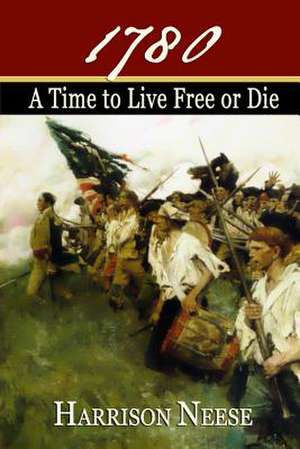 1780, a Time to Live Free or Die de Harrison Neese