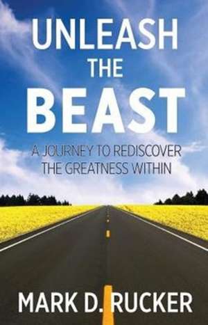 Unleash the Beast de Mark D Rucker