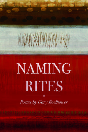 Naming Rites: Poems de Gary Boelhower